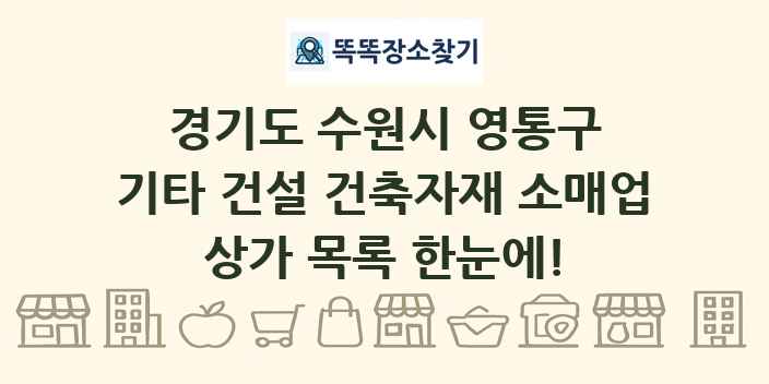 경기도 수원시 영통구 기타 건설 건축자재 소매업 상가 목록 및 정보