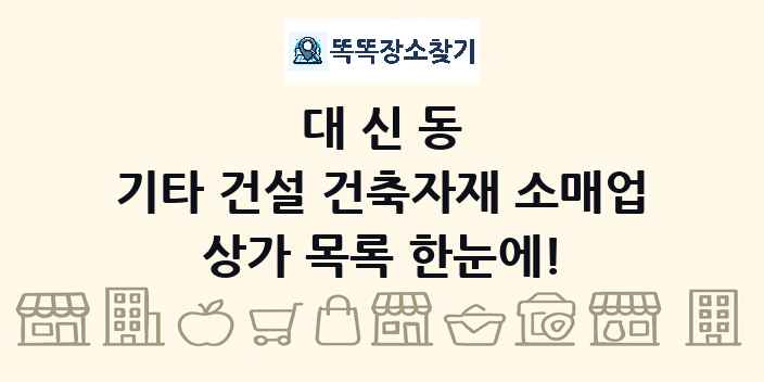 대신동 기타 건설 건축자재 소매업 상가 목록 및 정보