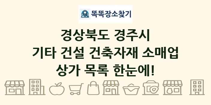 경상북도 경주시 기타 건설 건축자재 소매업 상가 목록 및 정보