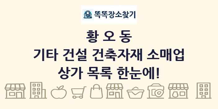 황오동 기타 건설 건축자재 소매업 상가 목록 및 정보