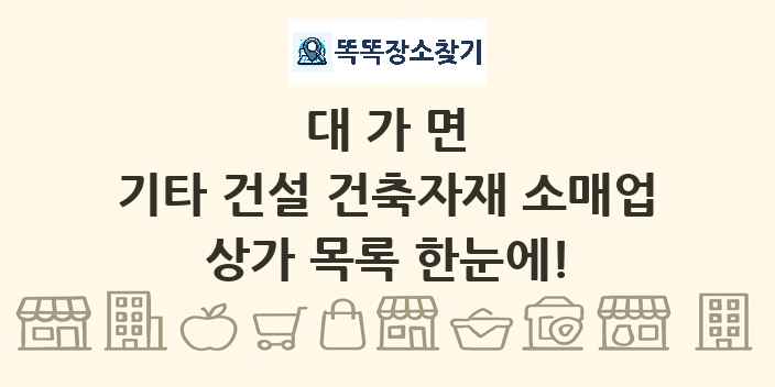 대가면 기타 건설 건축자재 소매업 상가 목록 및 정보