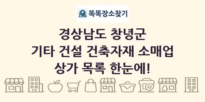 경상남도 창녕군 기타 건설 건축자재 소매업 상가 목록 및 정보