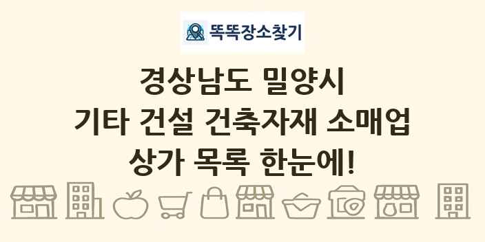 경상남도 밀양시 기타 건설 건축자재 소매업 상가 목록 및 정보