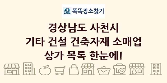 경상남도 사천시 기타 건설 건축자재 소매업 상가 목록 및 정보