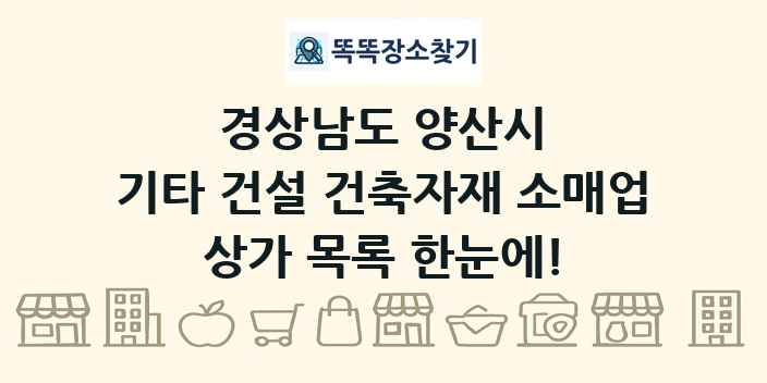 경상남도 양산시 기타 건설 건축자재 소매업 상가 목록 및 정보