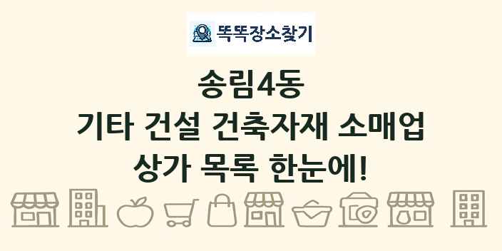 송림4동 기타 건설 건축자재 소매업 상가 목록 및 정보