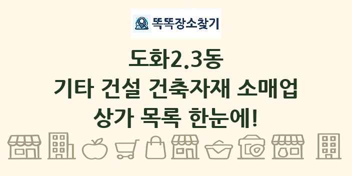 도화2.3동 기타 건설 건축자재 소매업 상가 목록 및 정보