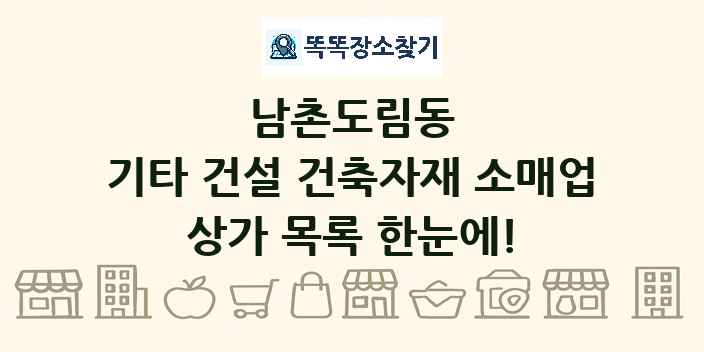 남촌도림동 기타 건설 건축자재 소매업 상가 목록 및 정보