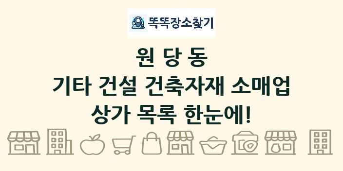 원당동 기타 건설 건축자재 소매업 상가 목록 및 정보