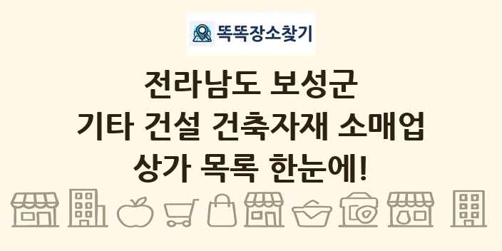 전라남도 보성군 기타 건설 건축자재 소매업 상가 목록 및 정보