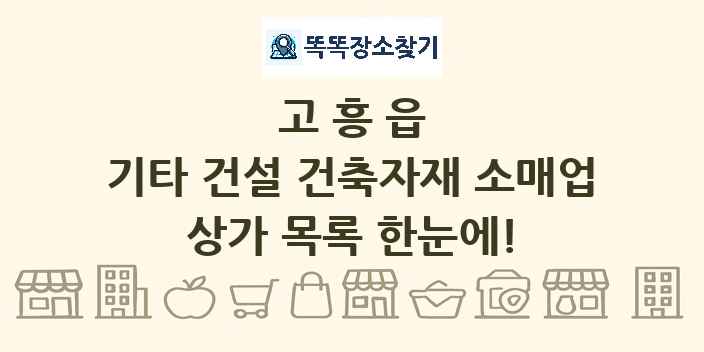 고흥읍 기타 건설 건축자재 소매업 상가 목록 및 정보