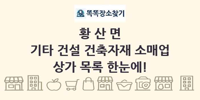 황산면 기타 건설 건축자재 소매업 상가 목록 및 정보