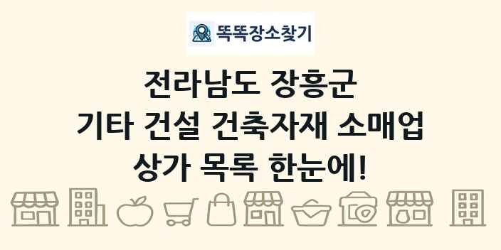 전라남도 장흥군 기타 건설 건축자재 소매업 상가 목록 및 정보