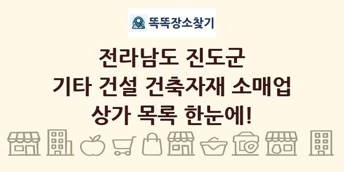 전라남도 진도군 기타 건설 건축자재 소매업 상가 목록 및 정보