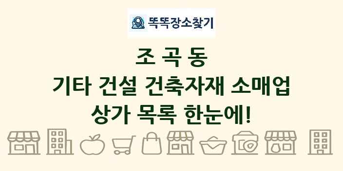 조곡동 기타 건설 건축자재 소매업 상가 목록 및 정보