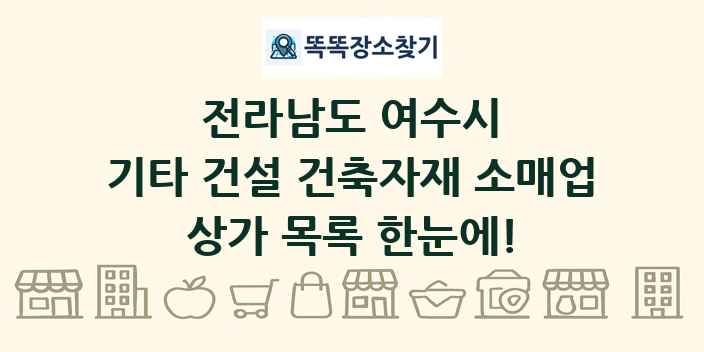 전라남도 여수시 기타 건설 건축자재 소매업 상가 목록 및 정보