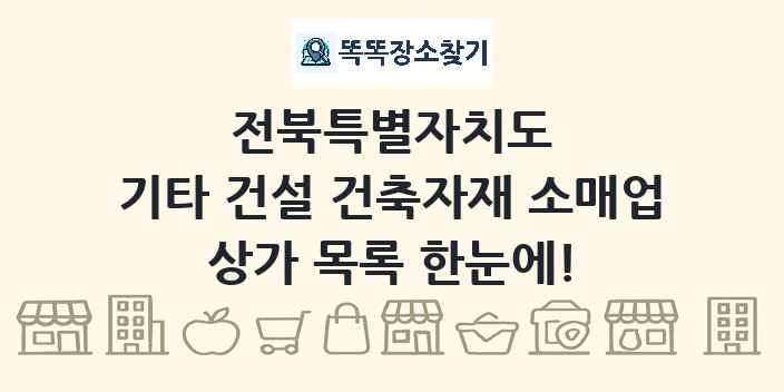 전북특별자치도 기타 건설 건축자재 소매업 상가 목록 및 정보