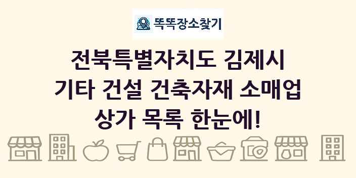 전북특별자치도 김제시 기타 건설 건축자재 소매업 상가 목록 및 정보