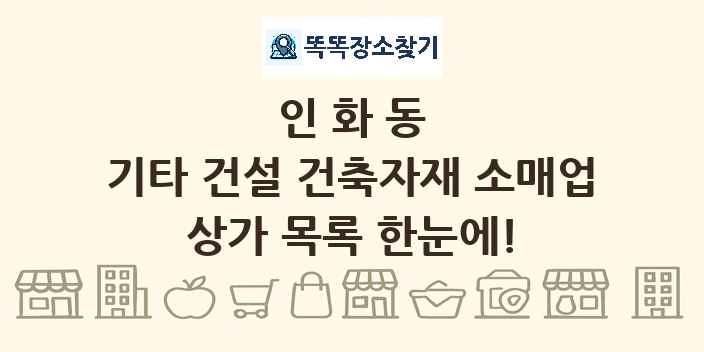 인화동 기타 건설 건축자재 소매업 상가 목록 및 정보