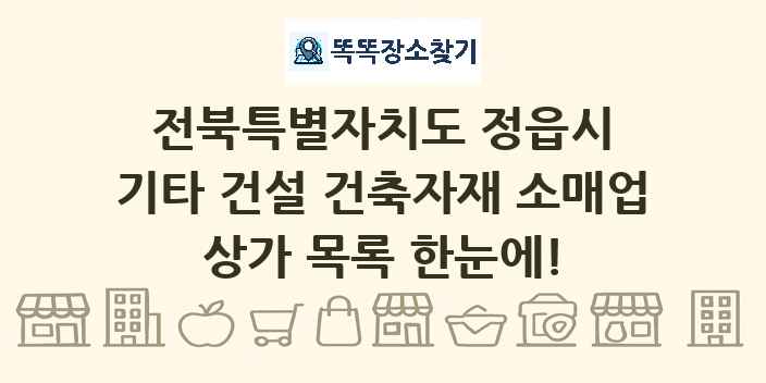 전북특별자치도 정읍시 기타 건설 건축자재 소매업 상가 목록 및 정보