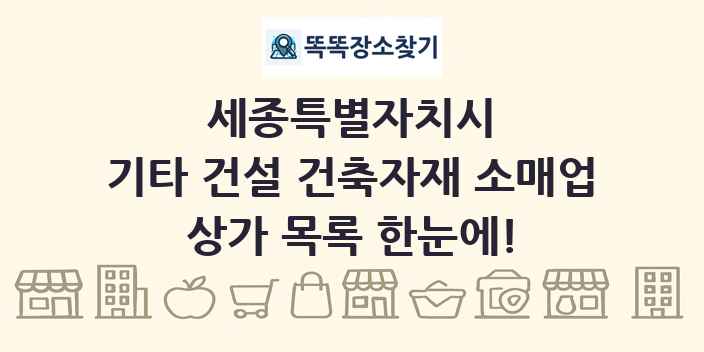 세종특별자치시 기타 건설 건축자재 소매업 상가 목록 및 정보