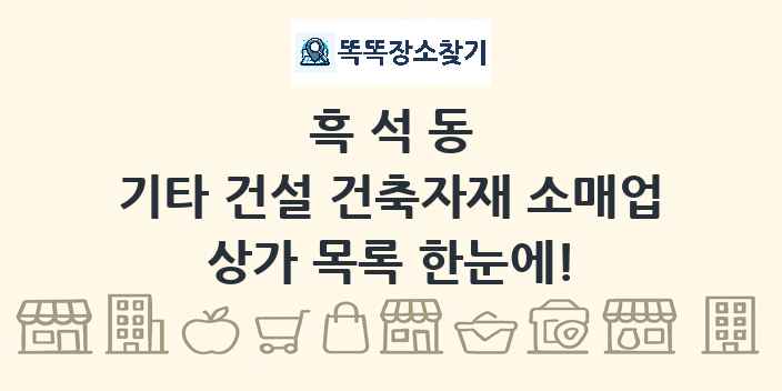 흑석동 기타 건설 건축자재 소매업 상가 목록 및 정보