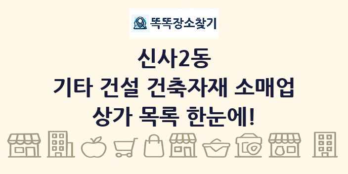신사2동 기타 건설 건축자재 소매업 상가 목록 및 정보