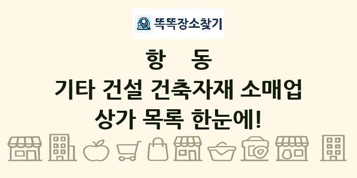 항동 기타 건설 건축자재 소매업 상가 목록 및 정보