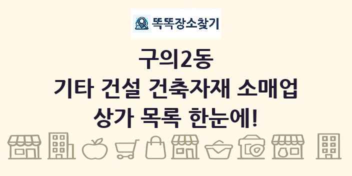 구의2동 기타 건설 건축자재 소매업 상가 목록 및 정보