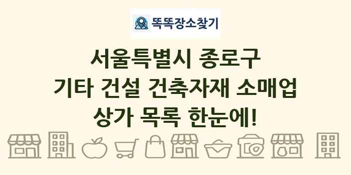 서울특별시 종로구 기타 건설 건축자재 소매업 상가 목록 및 정보