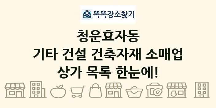 청운효자동 기타 건설 건축자재 소매업 상가 목록 및 정보