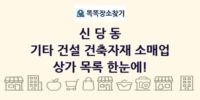 신당동 기타 건설 건축자재 소매업 상가 목록 및 정보