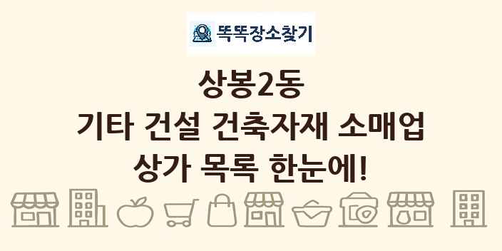 상봉2동 기타 건설 건축자재 소매업 상가 목록 및 정보