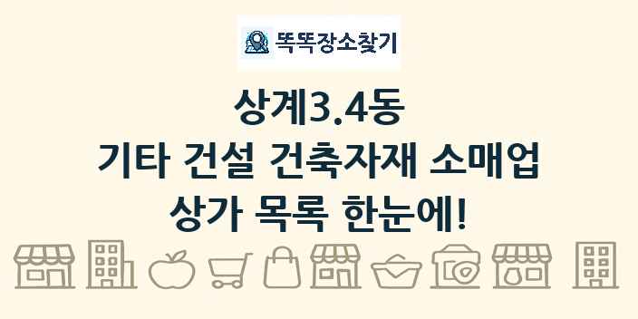 상계3.4동 기타 건설 건축자재 소매업 상가 목록 및 정보