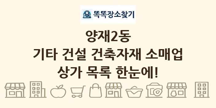 양재2동 기타 건설 건축자재 소매업 상가 목록 및 정보