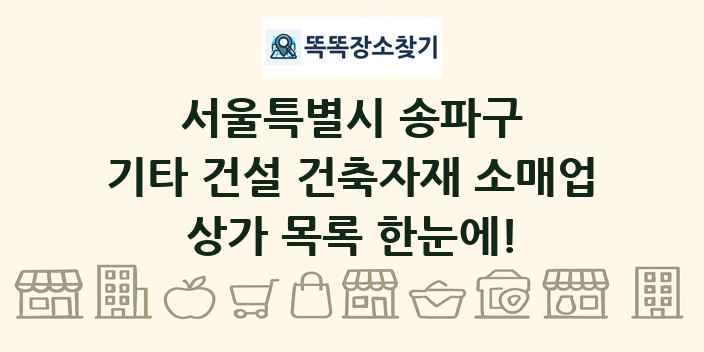 서울특별시 송파구 기타 건설 건축자재 소매업 상가 목록 및 정보