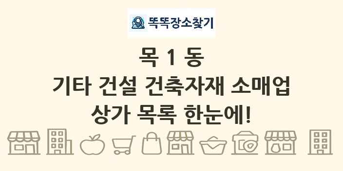 목1동 기타 건설 건축자재 소매업 상가 목록 및 정보