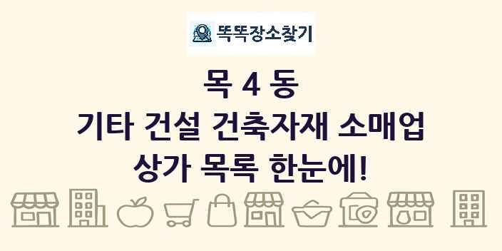 목4동 기타 건설 건축자재 소매업 상가 목록 및 정보