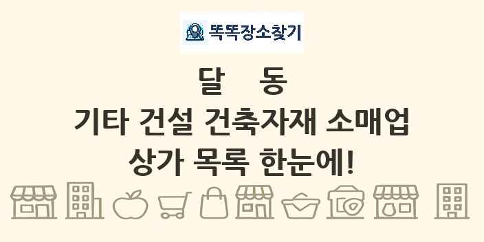 달동 기타 건설 건축자재 소매업 상가 목록 및 정보