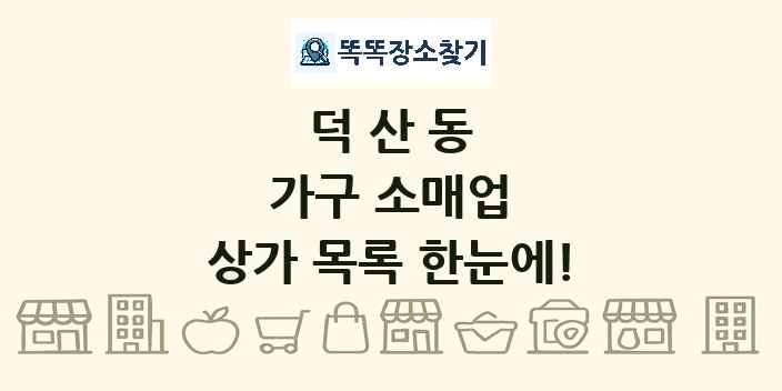 덕산동 가구 소매업 상가 목록 및 정보