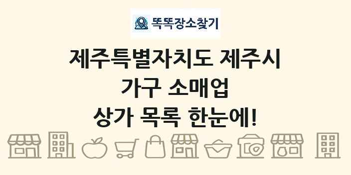 제주특별자치도 제주시 가구 소매업 상가 목록 및 정보
