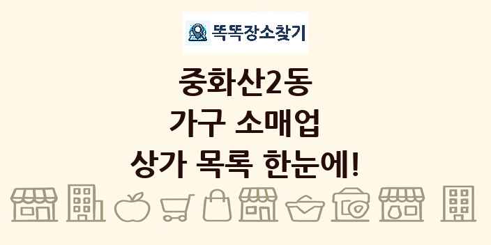 중화산2동 가구 소매업 상가 목록 및 정보