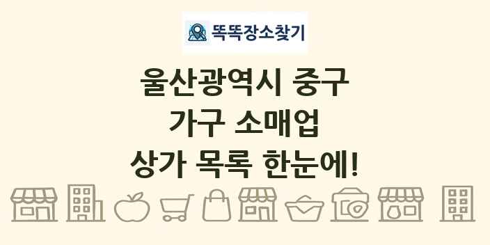 울산광역시 중구 가구 소매업 상가 목록 및 정보