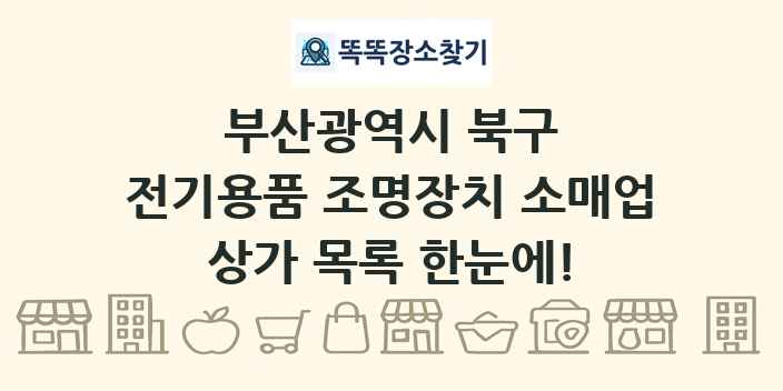 부산광역시 북구 전기용품 조명장치 소매업 상가 목록 및 정보