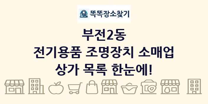 부전2동 전기용품 조명장치 소매업 상가 목록 및 정보