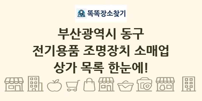 부산광역시 동구 전기용품 조명장치 소매업 상가 목록 및 정보