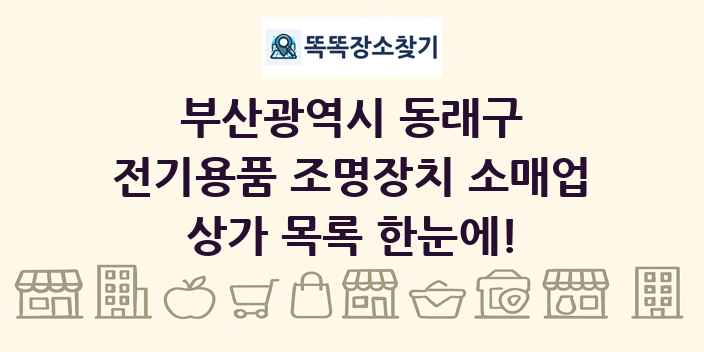 부산광역시 동래구 전기용품 조명장치 소매업 상가 목록 및 정보