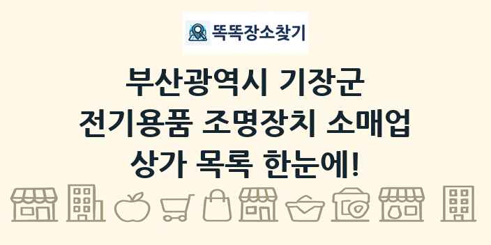 부산광역시 기장군 전기용품 조명장치 소매업 상가 목록 및 정보