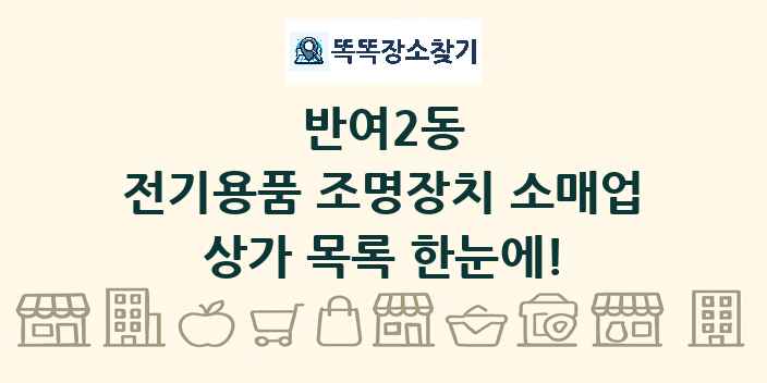 반여2동 전기용품 조명장치 소매업 상가 목록 및 정보