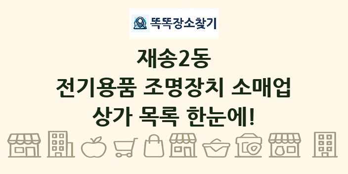 재송2동 전기용품 조명장치 소매업 상가 목록 및 정보